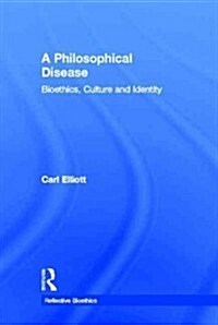 A Philosophical Disease : Bioethics, Culture, and Identity (Hardcover)