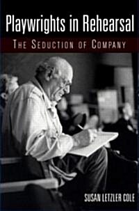 Playwrights in Rehearsal : The Seduction of Company (Paperback)