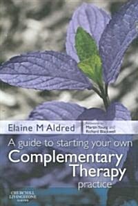 A Guide to Starting Your Own Complementary Therapy Practice (Paperback)