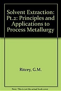 Solvent Extraction Principles and Applications to Process Metallurgy (Hardcover)