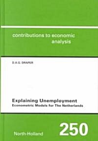 Explaining Unemployment : Econometric Models for the Netherlands (Hardcover)