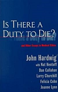 Is There a Duty to Die? : And Other Essays in Bioethics (Paperback)
