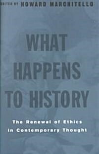 What Happens to History : The Renewal of Ethics in COntemporary Thought (Paperback)