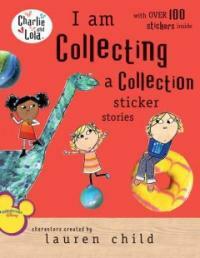 I Am Collecting: A Collection Sticker Stories [With Stickers] (Paperback) - Charlie and Lola (Sticker Stories)