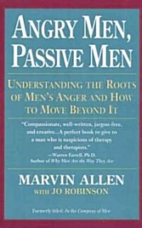Angry Men, Passive Men: Understanding the Roots of Mens Anger and How to Move Beyond It (Paperback)