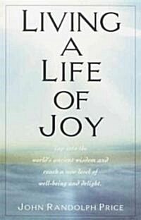 Living a Life of Joy: Tap Into the Worlds Ancient Wisdom and Reach a New Level of Well-Being and Delight (Paperback)