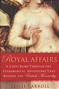 Royal Affairs: A Lusty Romp Through the Extramarital Adventures That Rocked the British Monarchy (Paperback)