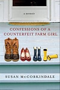 Confessions of a Counterfeit Farm Girl: A Memoir (Paperback)