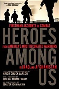 Heroes Among Us: Firsthand Accounts of Combat from Americas Most Decorated Warriors in Iraq and Afghanistan (Paperback)