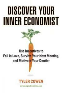 Discover your inner economist : use incentives to fall in love, survive your next meeting, and motivate your dentist