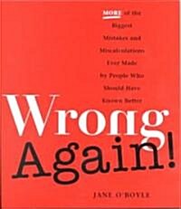 Wrong Again!: More of the Biggest Mistakes and Miscalculations Ever Made by Peple Who Should Have Known Better (Paperback)