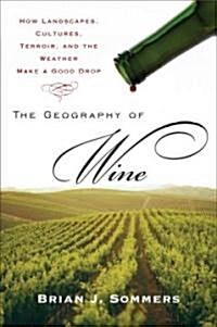 The Geography of Wine: How Landscapes, Cultures, Terroir, and the Weather Make a Good Drop (Paperback)