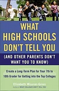 What High Schools Dont Tell You (and Other Parents Dont Want You Toknow): Create a Long-Term Plan for Your 7th to 10th Grader for Getting Into the T (Paperback)