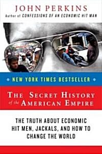 The Secret History of the American Empire: The Truth about Economic Hit Men, Jackals, and How to Change the World (Paperback)