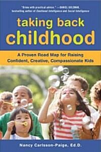 Taking Back Childhood: A Proven Roadmap for Raising Confident, Creative, Compassionate Kids (Paperback)