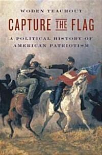 Capture the Flag: A Political History of American Patriotism (Hardcover)