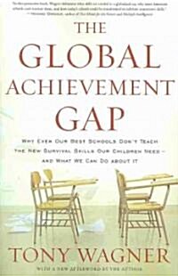 The Global Achievement Gap: Why Even Our Best Schools Dont Teach the New Survival Skills Our Children Need--And What We Can Do about It (Paperback)