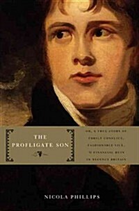 The Profligate Son: Or, a True Story of Family Conflict, Fashionable Vice, and Financial Ruin in Regency Britain (Hardcover)