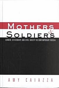 Mothers and Soldiers : Gender, Citizenship, and Civil Society in Contemporary Russia (Hardcover)