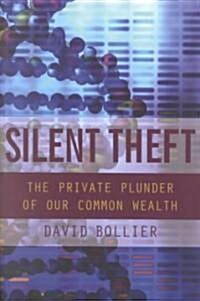 Silent Theft : The Private Plunder of Our Common Wealth (Hardcover)