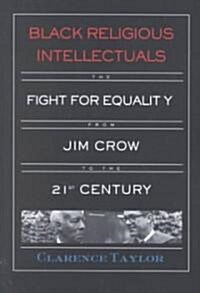 Black Religious Intellectuals : The Fight for Equality from Jim Crow to the 21st Century (Paperback)