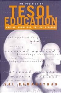 The Politics of TESOL Education : Writing, Knowledge, Critical Pedagogy (Paperback)