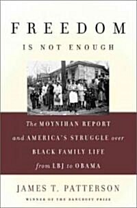 Freedom Is Not Enough: The Moynihan Report and Americas Struggle Over Black Family Life--From LBJ to Obama                                            (Hardcover)