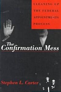 The Confirmation Mess: Cleaning Up the Federal Appointments Process (Paperback)