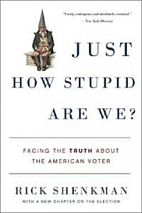 Just How Stupid Are We?: Facing the Truth about the American Voter (Paperback)