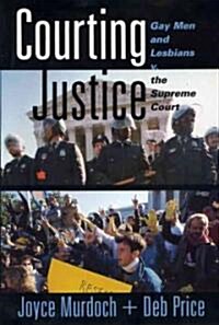 Courting Justice: Gay Men and Lesbians V. the Supreme Court (Paperback)