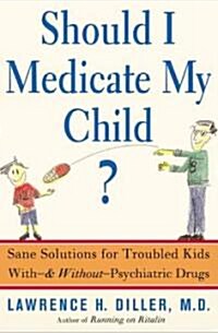 Should I Medicate My Child?: Sane Solutions for Troubled Kids With-And Without-Psychiatric Drugs (Paperback)