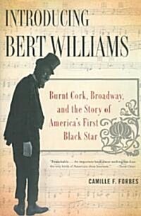 Introducing Bert Williams: Burnt Cork, Broadway, and the Story of Americas First Black Star (Paperback)