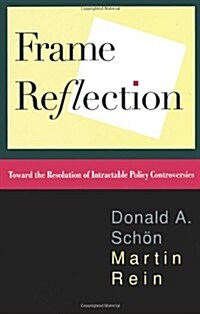 Frame Reflection: Toward the Resolution of Intractrable Policy Controversies (Paperback)