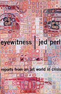 Eyewitness: Reports from an Art World in Crisis (Hardcover)