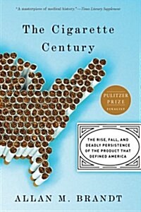 The Cigarette Century: The Rise, Fall, and Deadly Persistence of the Product That Defined America (Paperback)