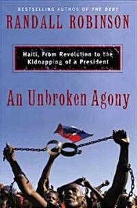 An Unbroken Agony: Haiti, from Revolution to the Kidnapping of a President (Paperback)