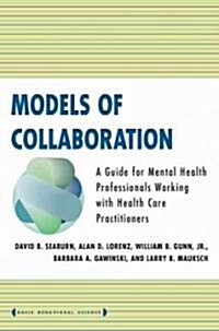 Models of Collaboration: A Guide for Mental Health Professionals Working with Health Care Practitioners (Paperback, Revised)