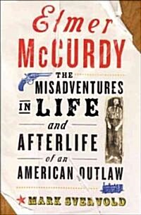 Elmer McCurdy: The Life and Afterlife of an American Outlaw (Paperback)