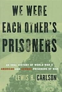 We Were Each Others Prisoners: An Oral History of World War II American and German Prisoners of War (Paperback, Revised)