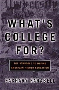 Whats College For?: The Struggle to Define American Higher Education (Paperback)