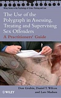 The Use of the Polygraph in Assessing, Treating And Supervising Sex Offenders (Hardcover)