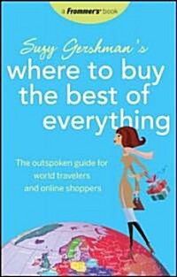 Frommers Suzy Gershmans Where to Buy the Best of Everything : The Outspoken Guide for World Travelers and Online Shoppers (Paperback)