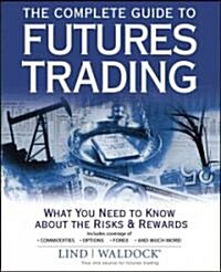 The Complete Guide to Futures Trading: What You Need to Know about the Risks and Rewards (Paperback)