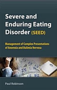 Severe and Enduring Eating Disorder (SEED): Management of Complex Presentations of Anorexia and Bulimia Nervosa (Paperback)