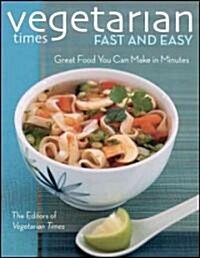 Vegetarian Times Fast and Easy: Great Foods You Can Make in Minutes (Paperback)