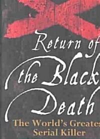 Return of the Black Death : The Worlds Greatest Serial Killer (Hardcover)