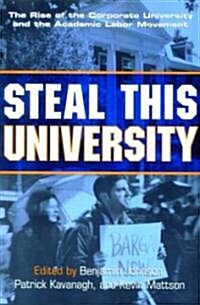 Steal This University : The Rise of the Corporate University and the Academic Labor Movement (Paperback)
