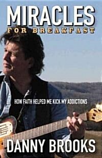 Miracles for Breakfast : How Faith Helped Me Kick My Addictions (Paperback)