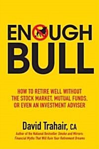 Enough Bull: How to Retire Well Without the Stock Market, Mutual Funds or Even an Investment Advisor                                                   (Paperback)
