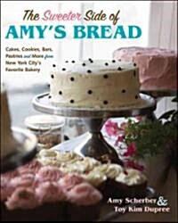 The Sweeter Side of Amys Bread: Cakes, Cookies, Bars, Pastries, and More from New York Citys Favorite Bakery (Hardcover)